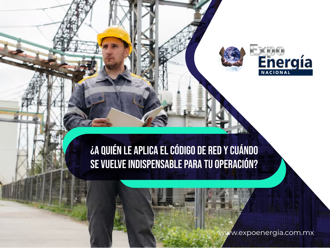 ¿A quién le aplica el Código de Red y cuándo se vuelve indispensable para tu operación?